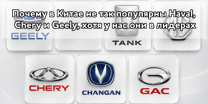 Почему в Китае не так популярны Haval, Chery и Geely, хотя в России они в лидерах